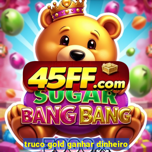 truco gold ganhar dinheiro